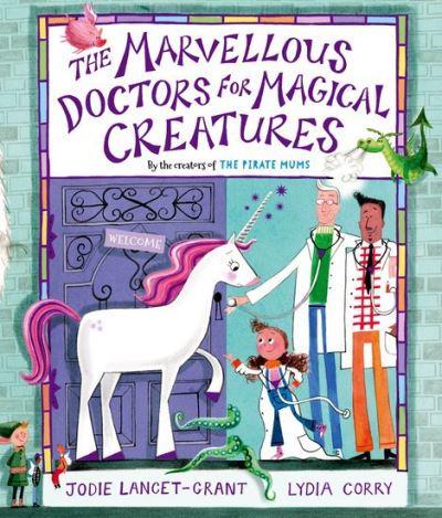 The Marvellous Doctors for Magical Creatures by Jodie Lancet-Grant and Lydia Corry.