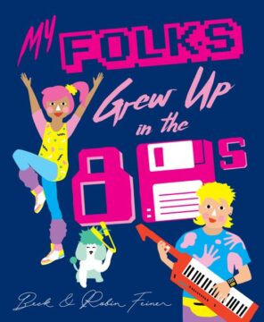 My Folks Grew Up in the 80s by Robin Feiner.