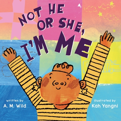 Not He or She, I'm Me by A.M. Wild and Kah Yangni.