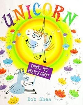 Unicorn Thinks He's Pretty Great by Bob Shea.