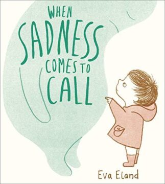 When sadness comes to call by Eva Eland.